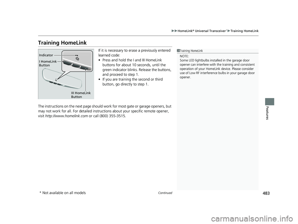 HONDA ODYSSEY 2022  Owners Manual 483
uuHomeLink ® Universal Transceiver*u Training HomeLink
Continued
Features
Training HomeLink
If it is necessary to er ase a previously entered 
learned code:
• Press and hold the I and III HomeL