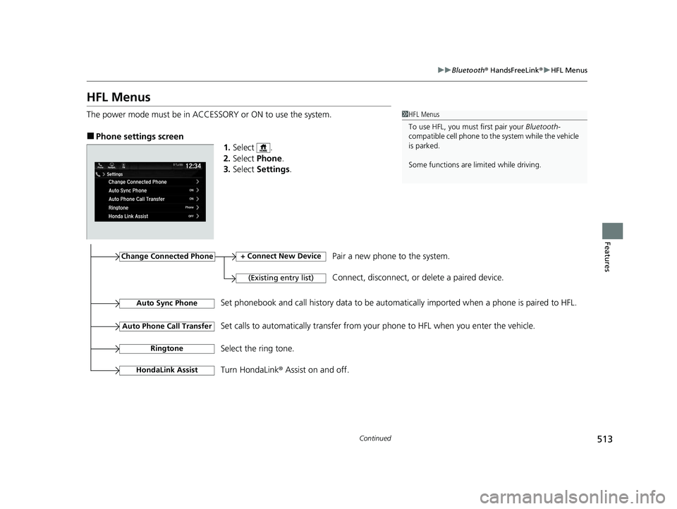 HONDA ODYSSEY 2022  Owners Manual 513
uuBluetooth ® HandsFreeLink ®u HFL Menus
Continued
Features
HFL Menus
The power mode must be in ACCESSO RY or ON to use the system.
■Phone settings screen
1.Select .
2. Select  Phone .
3. Sele