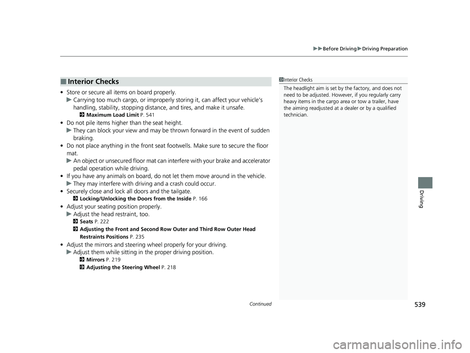 HONDA ODYSSEY 2022 Owners Manual Continued539
uuBefore Driving uDriving Preparation
Driving
• Store or secure all items on board properly.
u Carrying too much cargo, or improperly storing it, can affect your vehicle’s
handling, HONDA ODYSSEY 2022 Owners Manual Continued539
uuBefore Driving uDriving Preparation
Driving
• Store or secure all items on board properly.
u Carrying too much cargo, or improperly storing it, can affect your vehicle’s
handling,