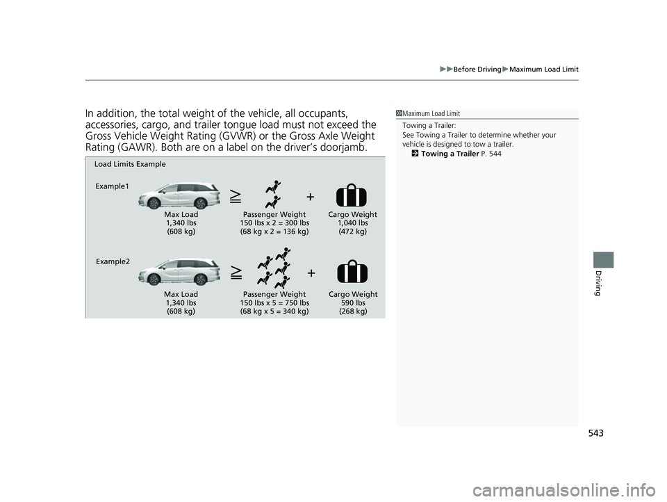 HONDA ODYSSEY 2022  Owners Manual 543
uuBefore Driving uMaximum Load Limit
Driving
In addition, the total weight of the vehicle, all occupants, 
accessories, cargo, and trailer tongue load must not exceed the 
Gross Vehicle Weight Rat