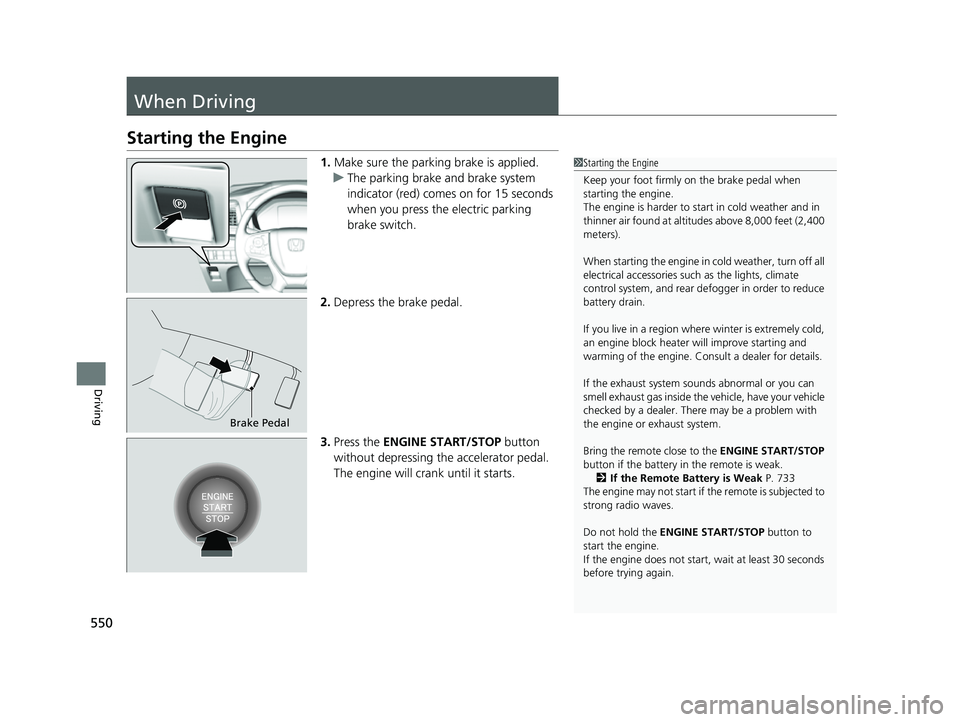HONDA ODYSSEY 2022 Owners Manual 550
Driving
When Driving
Starting the Engine
1.Make sure the parking brake is applied.
u The parking brake and brake system
indicator (red) comes on for 15 seconds
when you press the electric parkin HONDA ODYSSEY 2022 Owners Manual 550
Driving
When Driving
Starting the Engine
1.Make sure the parking brake is applied.
u The parking brake and brake system
indicator (red) comes on for 15 seconds
when you press the electric parkin