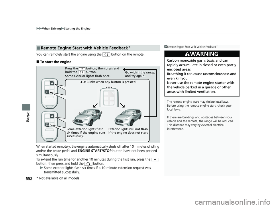 HONDA ODYSSEY 2022 Owners Manual uuWhen Driving uStarting the Engine
552
Driving
You can remotely start the engine using the button on the remote.
■To start the engine
When started remotely, the engine automati cally shuts off a HONDA ODYSSEY 2022 Owners Manual uuWhen Driving uStarting the Engine
552
Driving
You can remotely start the engine using the button on the remote.
■To start the engine
When started remotely, the engine automati cally shuts off a