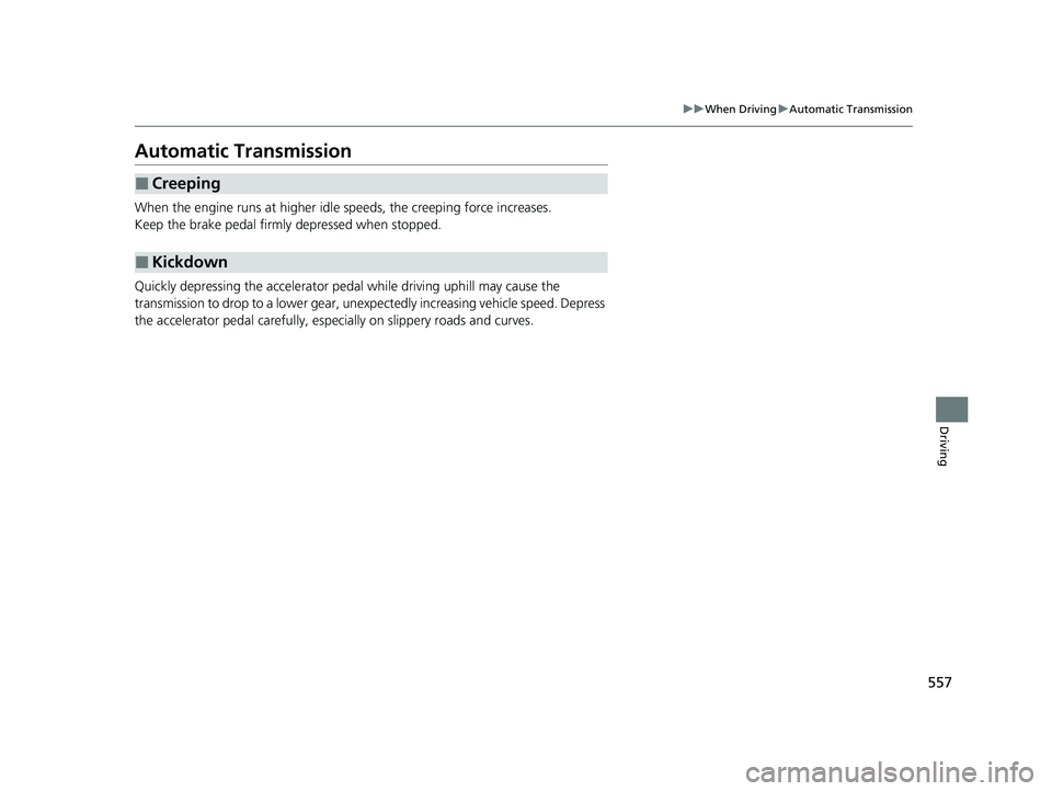 HONDA ODYSSEY 2022  Owners Manual 557
uuWhen Driving uAutomatic Transmission
Driving
Automatic Transmission
When the engine runs at higher idle  speeds, the creeping force increases.
Keep the brake pedal firmly depressed when stopped.