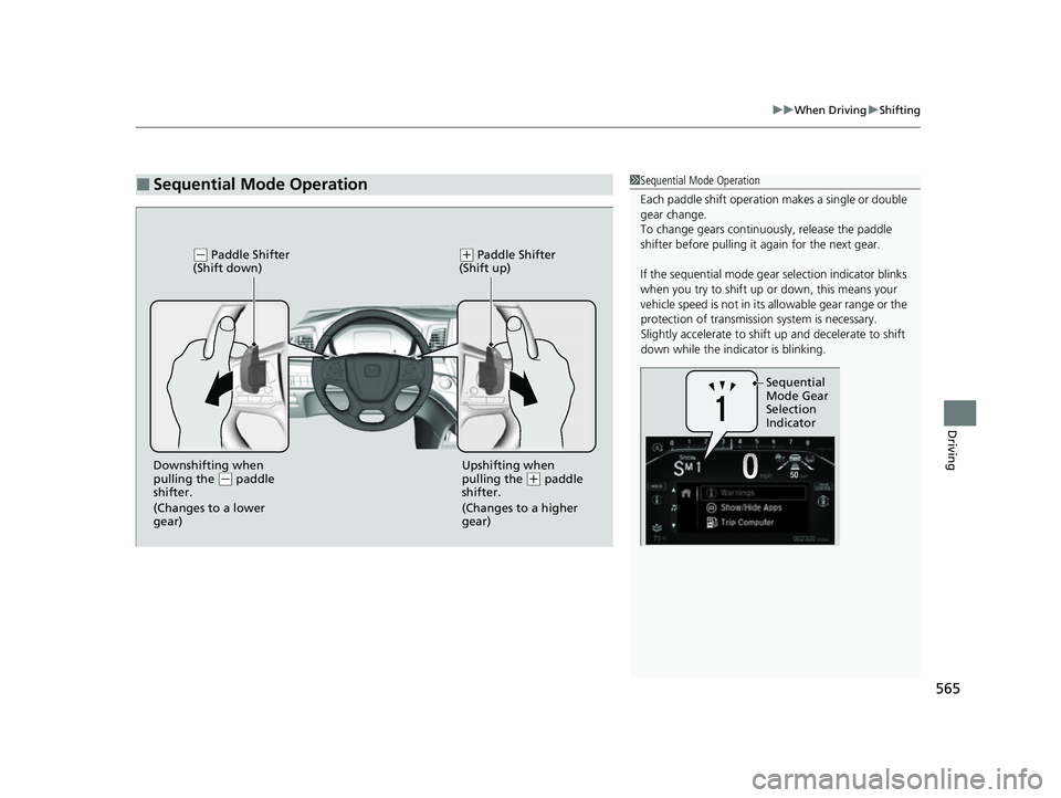HONDA ODYSSEY 2022  Owners Manual 565
uuWhen Driving uShifting
Driving
■Sequential Mode Operation1Sequential Mode Operation
Each paddle shif t operation makes  a single or double 
gear change.
To change gears continuously, release t