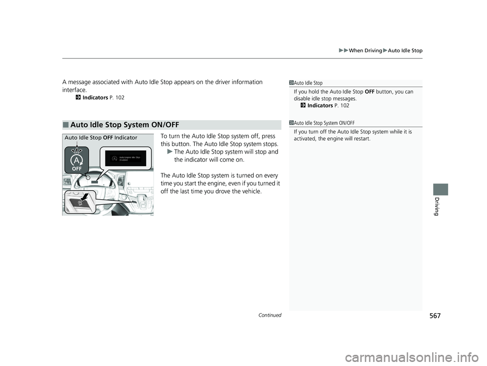 HONDA ODYSSEY 2022  Owners Manual Continued567
uuWhen Driving uAuto Idle Stop
Driving
A message associated with Auto Idle St op appears on the driver information 
interface.
2 Indicators  P. 102
To turn the Auto Idle  Stop system off,