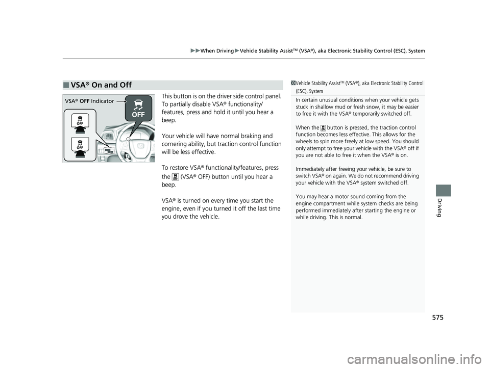 HONDA ODYSSEY 2022 Owners Manual 575
uuWhen Driving uVehicle Stability AssistTM (VSA ®), aka Electronic Stability Control (ESC), System
Driving
This button is on the driver side control panel.
To partially disable VSA ® functional HONDA ODYSSEY 2022 Owners Manual 575
uuWhen Driving uVehicle Stability AssistTM (VSA ®), aka Electronic Stability Control (ESC), System
Driving
This button is on the driver side control panel.
To partially disable VSA ® functional