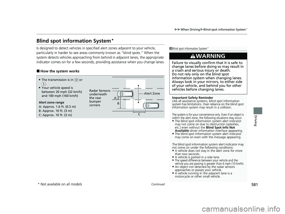HONDA ODYSSEY 2022  Owners Manual 581
uuWhen Driving uBlind spot information System*
Continued
Driving
Blind spot information System*
Is designed to detect vehicles in specified alert zones adjacent to your vehicle, 
particularly in h