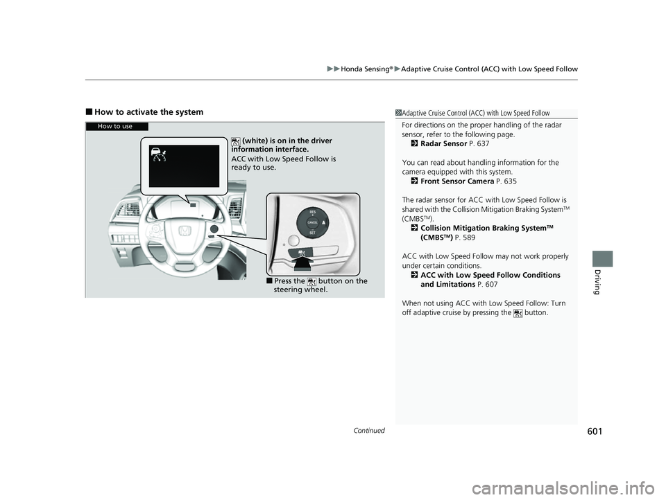 HONDA ODYSSEY 2022  Owners Manual Continued601
uuHonda Sensing ®u Adaptive Cruise Control (ACC) with Low Speed Follow
Driving
■How to activate the system1Adaptive Cruise Control (ACC) with Low Speed Follow
For directions on the pro