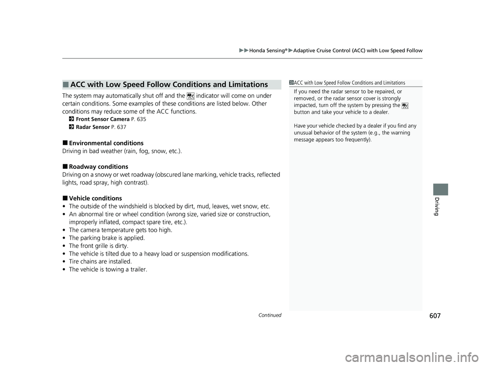 HONDA ODYSSEY 2022  Owners Manual Continued607
uuHonda Sensing ®u Adaptive Cruise Control (ACC) with Low Speed Follow
Driving
The system may automatically shut off  and the   indicator will come on under 
certain conditions. Some exa