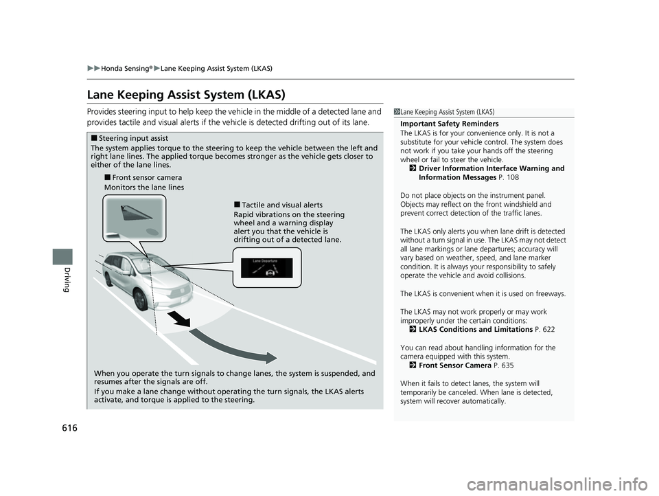 HONDA ODYSSEY 2022 Owners Manual 616
uuHonda Sensing ®u Lane Keeping Assist System (LKAS)
Driving
Lane Keeping Assist System (LKAS)
Provides steering input to help keep the vehicle in the middle of a detected lane and
provides tact HONDA ODYSSEY 2022 Owners Manual 616
uuHonda Sensing ®u Lane Keeping Assist System (LKAS)
Driving
Lane Keeping Assist System (LKAS)
Provides steering input to help keep the vehicle in the middle of a detected lane and
provides tact