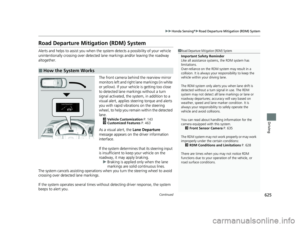 HONDA ODYSSEY 2022 Owners Manual 625
uuHonda Sensing ®u Road Departure Mitigation (RDM) System
Continued
Driving
Road Departure Mitigation (RDM) System
Alerts and helps to assist you when the system detects a possibility of your veh HONDA ODYSSEY 2022 Owners Manual 625
uuHonda Sensing ®u Road Departure Mitigation (RDM) System
Continued
Driving
Road Departure Mitigation (RDM) System
Alerts and helps to assist you when the system detects a possibility of your veh