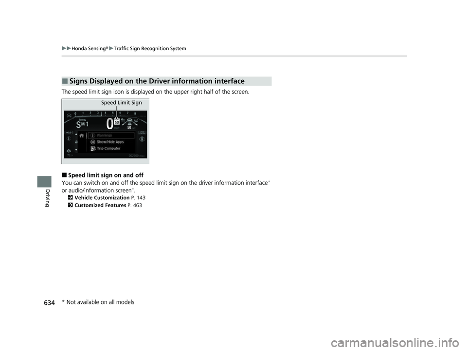 HONDA ODYSSEY 2022  Owners Manual 634
uuHonda Sensing ®u Traffic Sign Recognition System
Driving
The speed limit sign icon is displayed on the upper right half of the screen.
■Speed limit sign on and off
You can switch on and off t