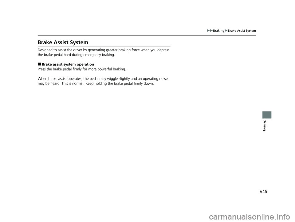 HONDA ODYSSEY 2022  Owners Manual 645
uuBraking uBrake Assist System
Driving
Brake Assist System
Designed to assist the driver by generating greater braking force when you depress 
the brake pedal hard during emergency braking.
■Bra
