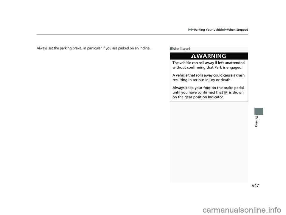 HONDA ODYSSEY 2022  Owners Manual 647
uuParking Your Vehicle uWhen Stopped
Driving
Always set the parking brake, in particu lar if you are parked on an incline.1When Stopped
3WARNING
The vehicle can roll aw ay if left unattended 
with