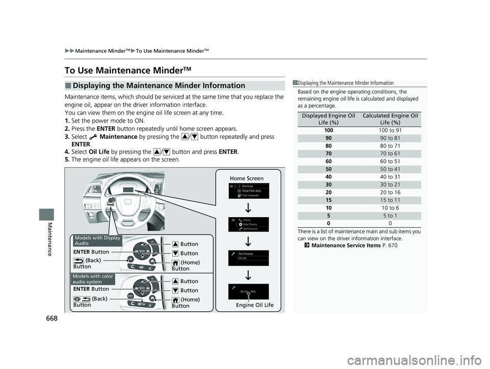 HONDA ODYSSEY 2022 Owners Manual 668
uuMaintenance MinderTMuTo Use Maintenance MinderTM
Maintenance
To Use Maintenance MinderTM
Maintenance items, which should be serviced at the same time that you replace the
engine oil, appear on HONDA ODYSSEY 2022 Owners Manual 668
uuMaintenance MinderTMuTo Use Maintenance MinderTM
Maintenance
To Use Maintenance MinderTM
Maintenance items, which should be serviced at the same time that you replace the
engine oil, appear on