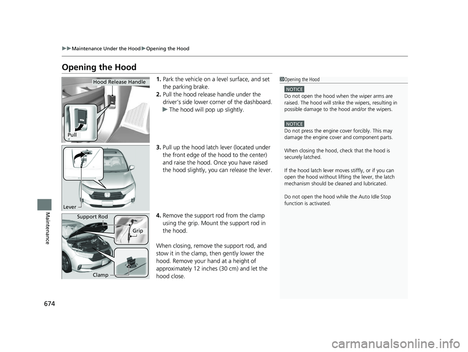 HONDA ODYSSEY 2022 Owners Manual 674
uuMaintenance Under the Hood uOpening the Hood
Maintenance
Opening the Hood
1. Park the vehicle on a level surface, and set
the parking brake.
2. Pull the hood release handle under the
driver’ HONDA ODYSSEY 2022 Owners Manual 674
uuMaintenance Under the Hood uOpening the Hood
Maintenance
Opening the Hood
1. Park the vehicle on a level surface, and set
the parking brake.
2. Pull the hood release handle under the
driver’