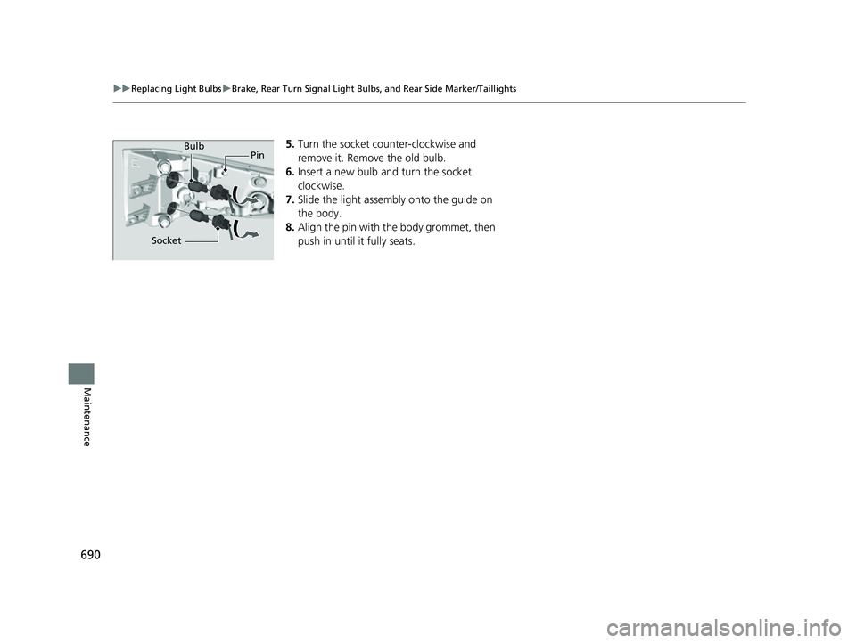 HONDA ODYSSEY 2022  Owners Manual 690
uuReplacing Light Bulbs uBrake, Rear Turn Signal Light Bulbs, and Rear Side Marker/Taillights
Maintenance
5. Turn the socket counter-clockwise and 
remove it. Remove the old bulb.
6. Insert a new 