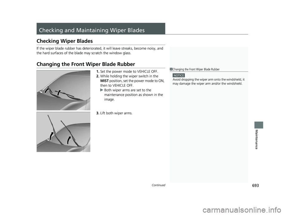 HONDA ODYSSEY 2022  Owners Manual 693Continued
Maintenance
Checking and Maintaining Wiper Blades
Checking Wiper Blades
If the wiper blade rubber has deteriorated, it will leave streaks, become noisy, and 
the hard surfaces of the blad