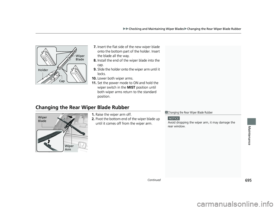 HONDA ODYSSEY 2022  Owners Manual Continued695
uuChecking and Maintaining Wiper Blades uChanging the Rear Wiper Blade Rubber
Maintenance
7. Insert the flat side of the new wiper blade 
onto the bottom part of the holder. Insert 
the b