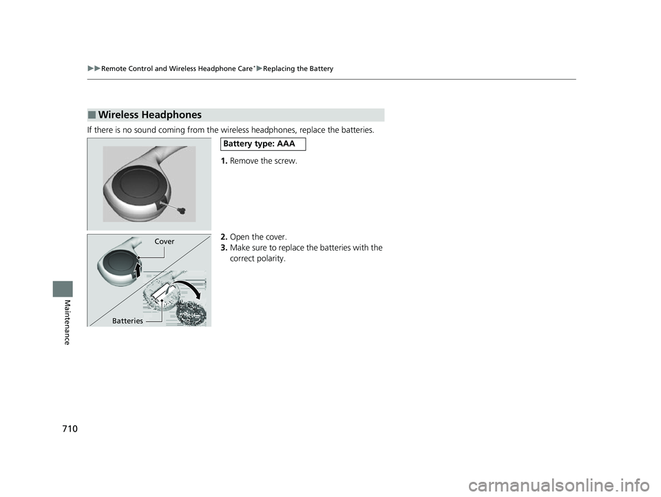 HONDA ODYSSEY 2022  Owners Manual 710
uuRemote Control and Wireless Headphone Care*uReplacing the Battery
Maintenance
If there is no sound coming from the  wireless headphones, replace the batteries.
1. Remove the screw.
2. Open the c