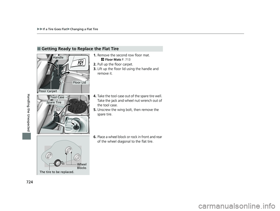 HONDA ODYSSEY 2022  Owners Manual 724
uuIf a Tire Goes Flat uChanging a Flat Tire
Handling the Unexpected
1. Remove the second row floor mat.
2 Floor Mats  P. 713
2.Pull up the floor carpet.
3. Lift up the floor lid using the handle a