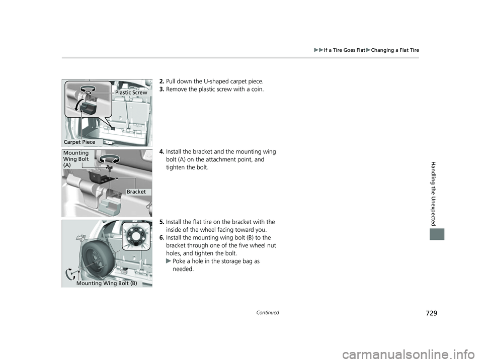 HONDA ODYSSEY 2022  Owners Manual 729
uuIf a Tire Goes Flat uChanging a Flat Tire
Continued
Handling the Unexpected
2. Pull down the U-sh aped carpet piece.
3. Remove the plastic  screw with a coin.
4. Install the bracket an d the mou