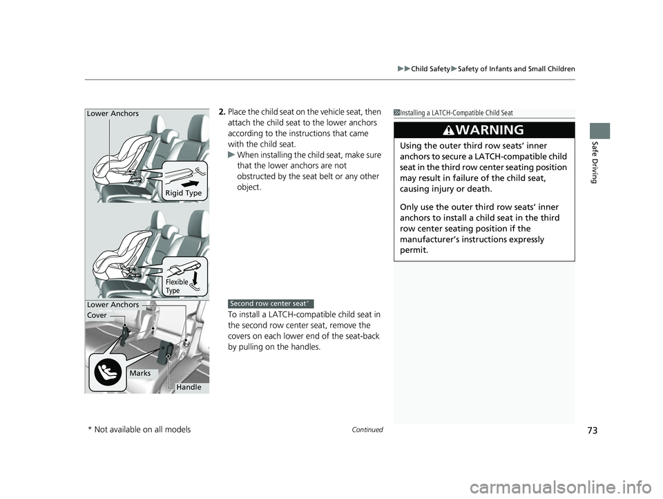 HONDA ODYSSEY 2022  Owners Manual Continued73
uuChild Safety uSafety of Infants and Small Children
Safe Driving
2. Place the child seat on the vehicle seat, then 
attach the child seat to the lower anchors 
according to the instructio