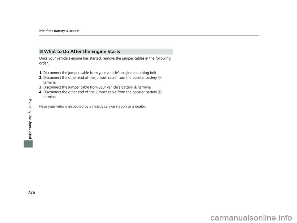 HONDA ODYSSEY 2022  Owners Manual 736
uuIf the Battery Is Dead u
Handling the Unexpected
Once your vehicle’s engine has started, re move the jumper cables in the following 
order.
1. Disconnect the jumper cable from your vehicle’s