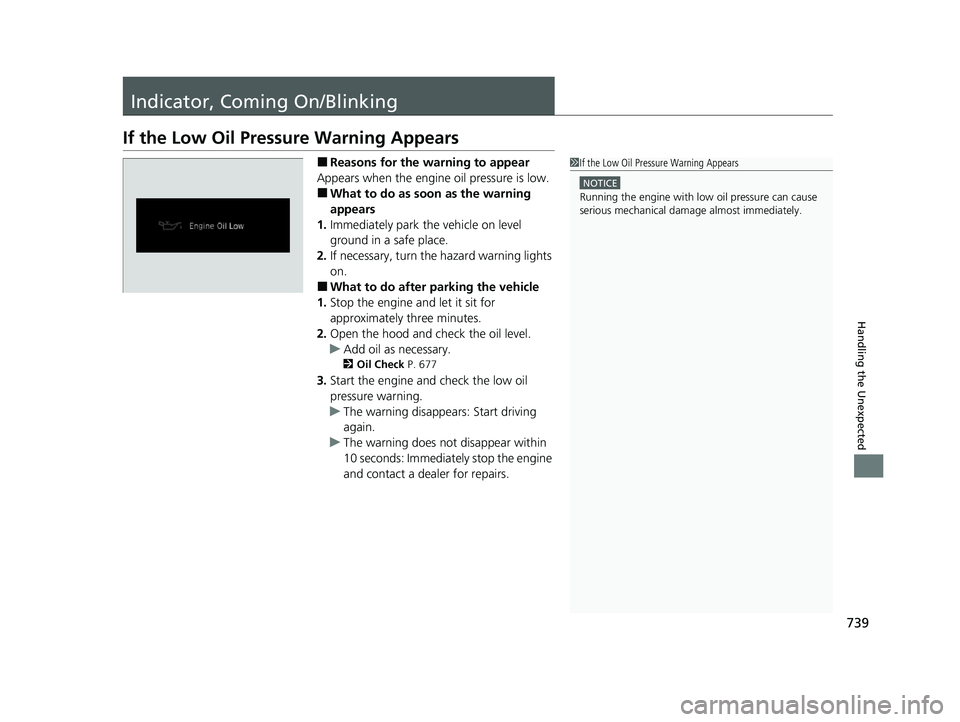 HONDA ODYSSEY 2022  Owners Manual 739
Handling the Unexpected
Indicator, Coming On/Blinking
If the Low Oil Pressure Warning Appears
■Reasons for the warning to appear
Appears when the engine oil pressure is low.
■What to do as soo