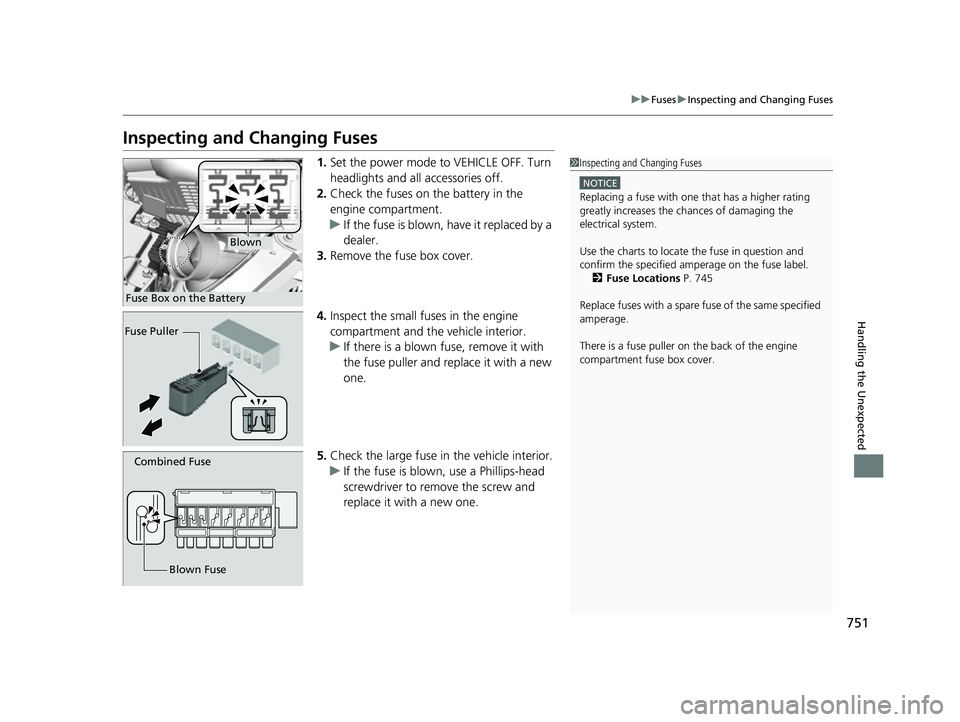 HONDA ODYSSEY 2022 Owners Manual 751
uuFuses uInspecting and Changing Fuses
Handling the Unexpected
Inspecting and Changing Fuses
1. Set the power mode to VEHICLE OFF. Turn
headlights and all accessories off.
2. Check the fuses on t HONDA ODYSSEY 2022 Owners Manual 751
uuFuses uInspecting and Changing Fuses
Handling the Unexpected
Inspecting and Changing Fuses
1. Set the power mode to VEHICLE OFF. Turn
headlights and all accessories off.
2. Check the fuses on t