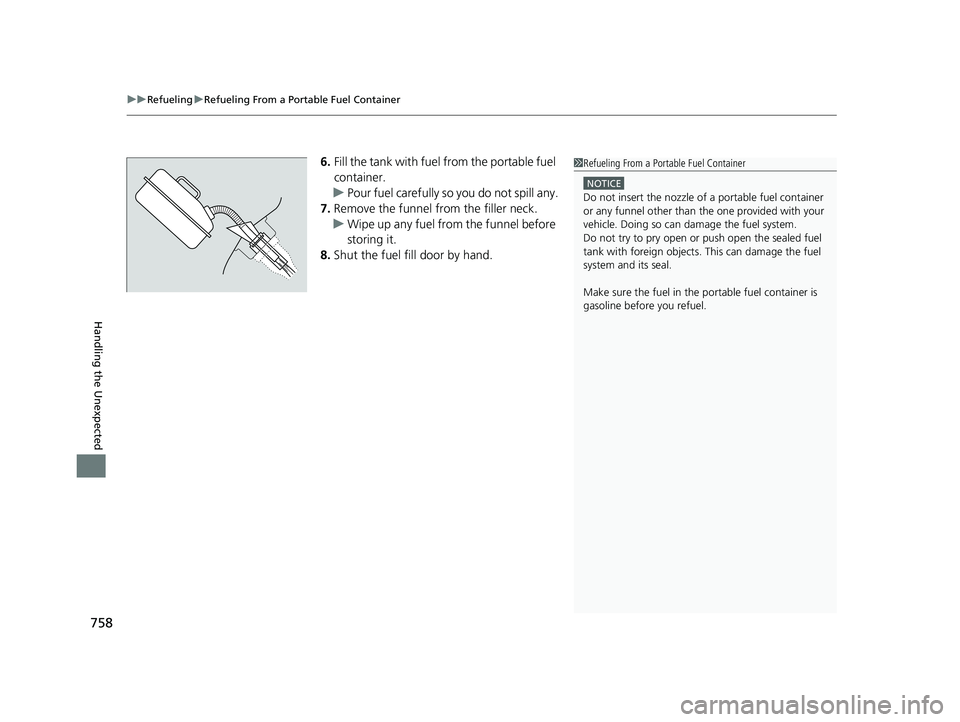 HONDA ODYSSEY 2022  Owners Manual uuRefueling uRefueling From a Portable Fuel Container
758
Handling the Unexpected
6. Fill the tank with fuel  from the portable fuel 
container.
u Pour fuel carefully so you do not spill any.
7. Remov