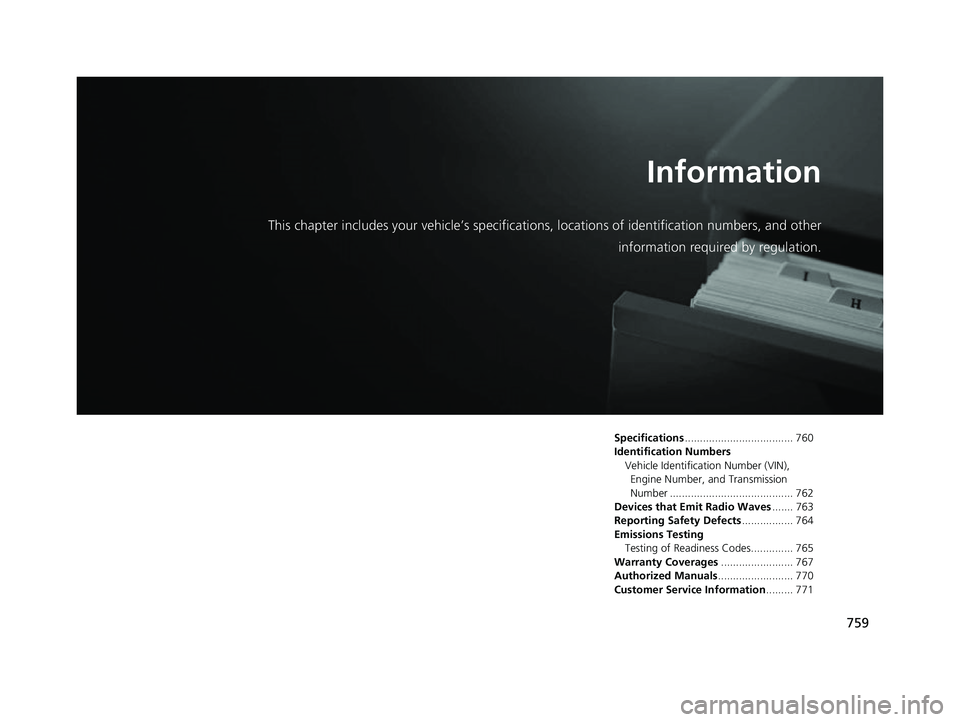 HONDA ODYSSEY 2022  Owners Manual 759
Information
This chapter includes your vehicle’s specifications, locations of identification numbers, and other
information required by regulation.
Specifications ...............................
