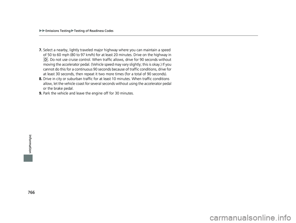 HONDA ODYSSEY 2022  Owners Manual 766
uuEmissions Testing uTesting of Readiness Codes
Information
7. Select a nearby, lightly traveled major hi ghway where you can maintain a speed 
of 50 to 60 mph (80 to 97 km/h) for at least 20 minu