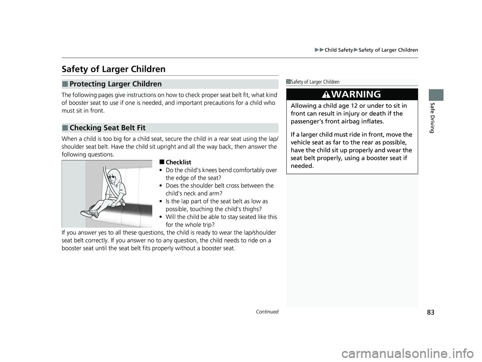 HONDA ODYSSEY 2022 Owners Manual 83
uuChild Safety uSafety of Larger Children
Continued
Safe Driving
Safety of Larger Children
The following pages give instructions on how to check proper seat belt fit, what kind
of booster seat to HONDA ODYSSEY 2022 Owners Manual 83
uuChild Safety uSafety of Larger Children
Continued
Safe Driving
Safety of Larger Children
The following pages give instructions on how to check proper seat belt fit, what kind
of booster seat to