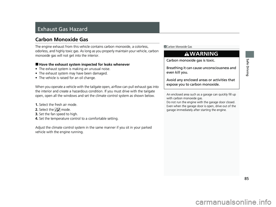 HONDA ODYSSEY 2022 Owners Manual 85
Safe Driving
Exhaust Gas Hazard
Carbon Monoxide Gas
The engine exhaust from this vehicle contains carbon monoxide, a colorless,
odorless, and highly toxic gas. As long as you properly maintain you HONDA ODYSSEY 2022 Owners Manual 85
Safe Driving
Exhaust Gas Hazard
Carbon Monoxide Gas
The engine exhaust from this vehicle contains carbon monoxide, a colorless,
odorless, and highly toxic gas. As long as you properly maintain you