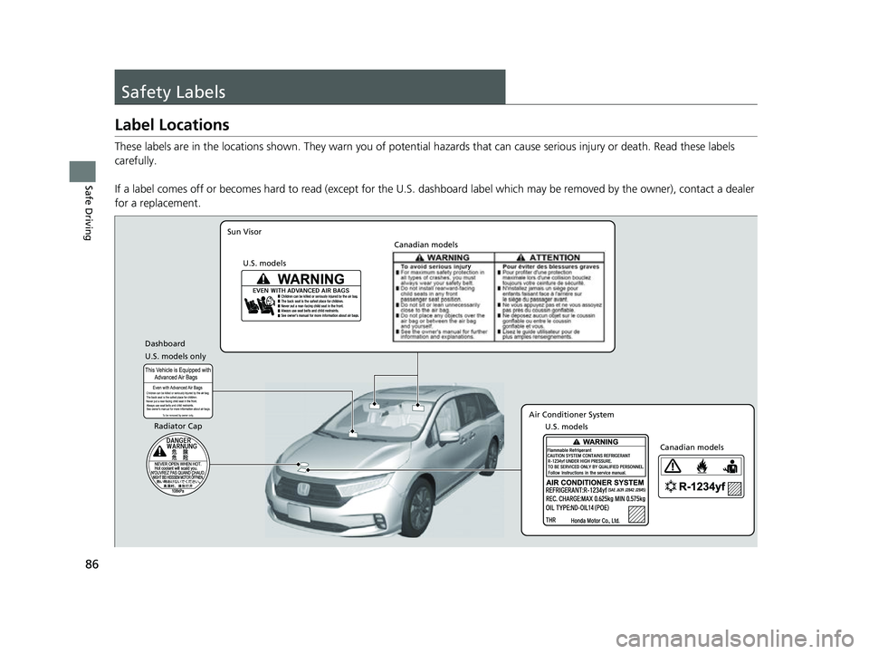 HONDA ODYSSEY 2022  Owners Manual 86
Safe Driving
Safety Labels
Label Locations
These labels are in the locations shown. They warn you of potential hazards that  can cause serious injury or death. Read these labels 
carefully.
If a la