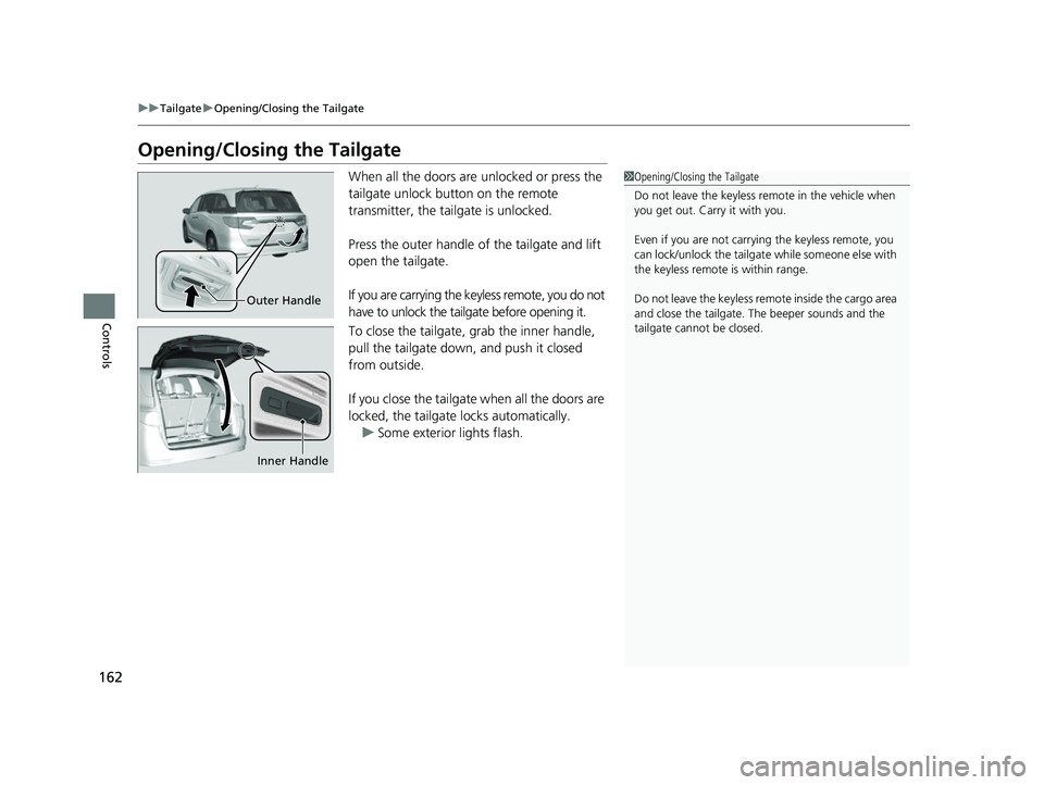 HONDA ODYSSEY 2023  Owners Manual 162
uuTailgate uOpening/Closing the Tailgate
Controls
Opening/Closing the Tailgate
When all the doors are  unlocked or press the 
tailgate unlock button on the remote 
transmitter, the tailgate is unl