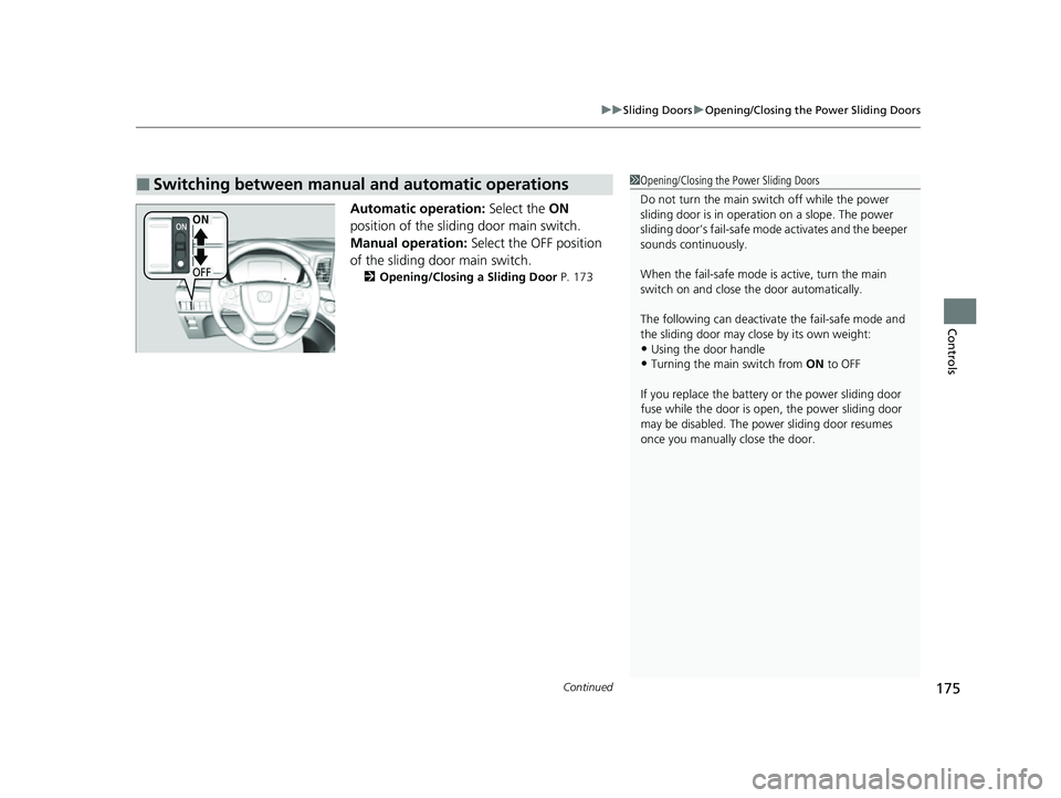 HONDA ODYSSEY 2023  Owners Manual Continued175
uuSliding Doors uOpening/Closing the Power Sliding Doors
Controls
Automatic operation:  Select the ON 
position of the sliding door main switch.
Manual operation:  Select the OFF position