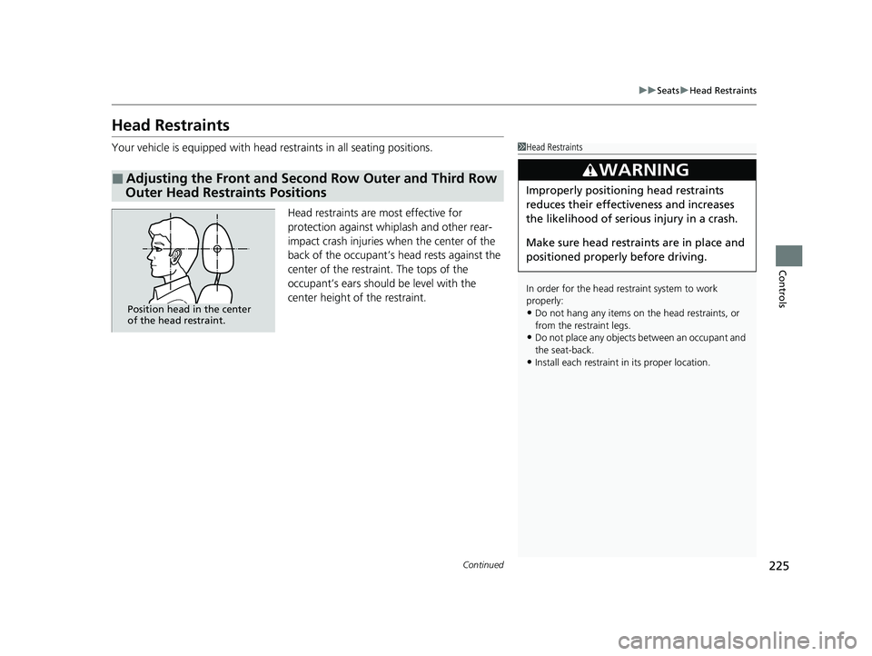 HONDA ODYSSEY 2023 Owners Manual 225
uuSeats uHead Restraints
Continued
Controls
Head Restraints
Your vehicle is equipped with head restraints in all seating positions.
Head restraints are most effective for
protection against whipl HONDA ODYSSEY 2023 Owners Manual 225
uuSeats uHead Restraints
Continued
Controls
Head Restraints
Your vehicle is equipped with head restraints in all seating positions.
Head restraints are most effective for
protection against whipl