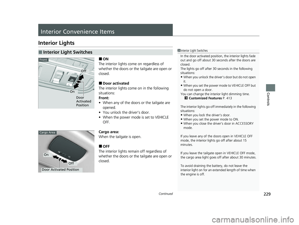 HONDA ODYSSEY 2023 Owners Manual 229Continued
Controls
Interior Convenience Items
Interior Lights
■ON
The interior lights come on regardless of
whether the doors or the tailgate are open or
closed.
■Door activated
The interior HONDA ODYSSEY 2023 Owners Manual 229Continued
Controls
Interior Convenience Items
Interior Lights
■ON
The interior lights come on regardless of
whether the doors or the tailgate are open or
closed.
■Door activated
The interior