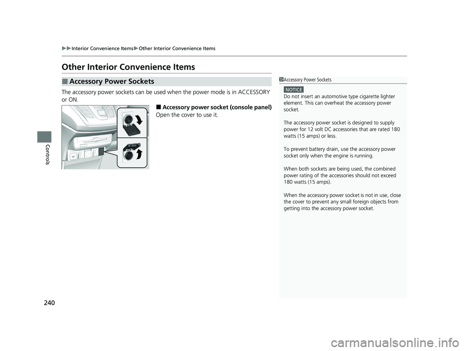 HONDA ODYSSEY 2023  Owners Manual 240
uuInterior Convenience Items uOther Interior Convenience Items
Controls
Other Interior Convenience Items
The accessory power sockets can be used  when the power mode is in ACCESSORY 
or ON.
■Acc