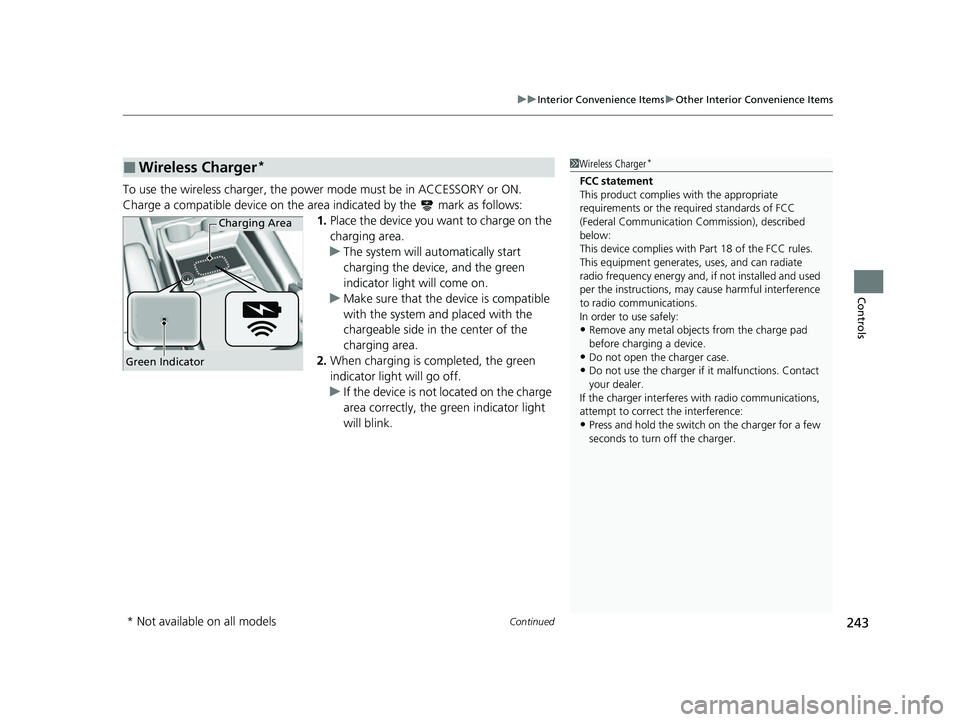 HONDA ODYSSEY 2023  Owners Manual Continued243
uuInterior Convenience Items uOther Interior Convenience Items
Controls
To use the wireless charger, the power  mode must be in ACCESSORY or ON.
Charge a compatible device on the ar ea in