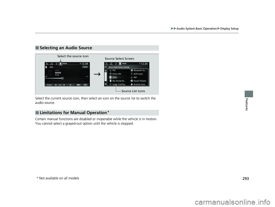 HONDA ODYSSEY 2023  Owners Manual 293
uuAudio System Basic Operation uDisplay Setup
FeaturesSelect the current source icon, then select  an icon on the source list to switch the 
audio source. 
Certain manual functions are disabled or