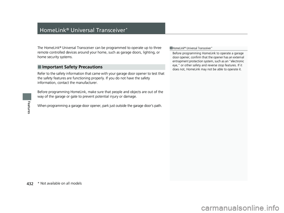 HONDA ODYSSEY 2023  Owners Manual 432
Features
HomeLink® Universal Transceiver*
The HomeLink ® Universal Transceiver can be pr ogrammed to operate up to three 
remote controlled devices around your home , such as garage doors, light