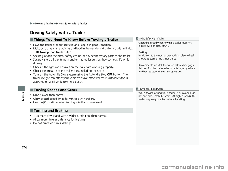 HONDA ODYSSEY 2023  Owners Manual 474
uuTowing a Trailer uDriving Safely with a Trailer
Driving
Driving Safely with a Trailer
• Have the trailer properly serviced and keep it in good condition.
• Make sure that all the weights and