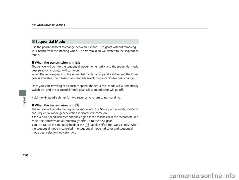 HONDA ODYSSEY 2023  Owners Manual 490
uuWhen Driving uShifting
Driving
Use the paddle shifters to change between  1st and 10th gears without removing 
your hands from the steering wheel. The tr ansmission will switch to the sequential