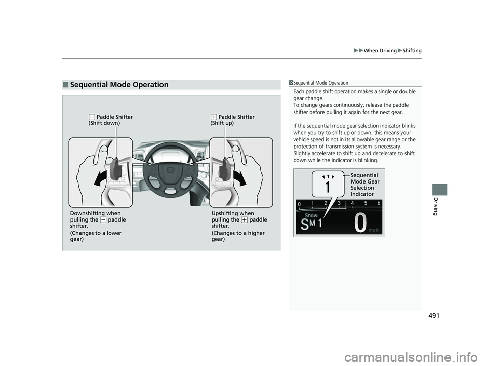 HONDA ODYSSEY 2023  Owners Manual 491
uuWhen Driving uShifting
Driving
■Sequential Mode Operation1Sequential Mode Operation
Each paddle shif t operation makes  a single or double 
gear change.
To change gears continuously, release t