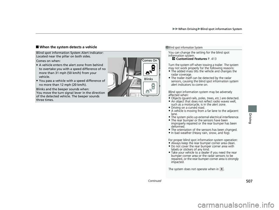 HONDA ODYSSEY 2023  Owners Manual Continued507
uuWhen Driving uBlind spot information System
Driving
■When the system detects a vehicle1Blind spot information System
You can change the setting for the blind spot 
information system.
