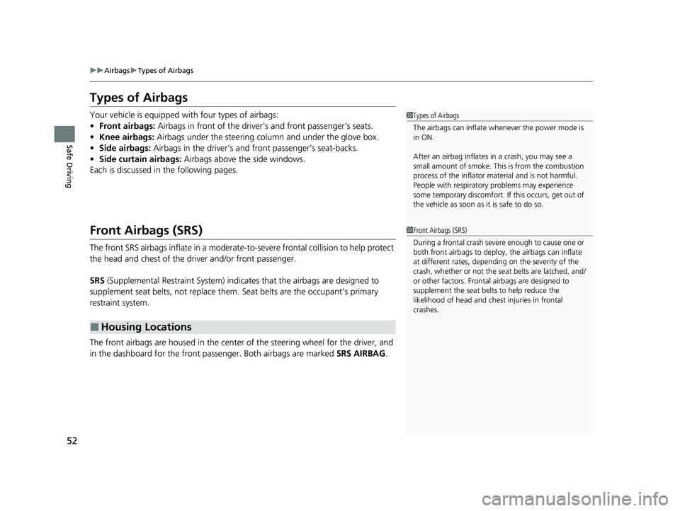 HONDA ODYSSEY 2023  Owners Manual 52
uuAirbags uTypes of Airbags
Safe Driving
Types of Airbags
Your vehicle is equipped with four types of airbags:
• Front airbags:  Airbags in front of the driver ’s and front passenger’s seats.