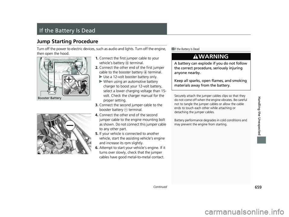 HONDA ODYSSEY 2023 Owners Manual 659Continued
Handling the Unexpected
If the Battery Is Dead
Jump Starting Procedure
Turn off the power to electric devices, such as audio and lights. Turn off the engine,
then open the hood. 1.Connec HONDA ODYSSEY 2023 Owners Manual 659Continued
Handling the Unexpected
If the Battery Is Dead
Jump Starting Procedure
Turn off the power to electric devices, such as audio and lights. Turn off the engine,
then open the hood. 1.Connec